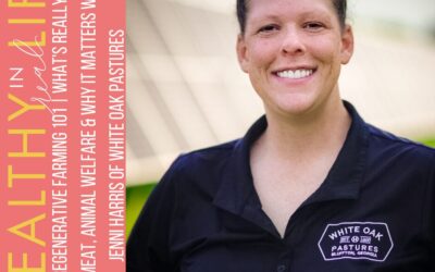 202: Regenerative Farming 101 | What’s Really in Your Meat, Animal Welfare & Why It Matters with Jenni Harris of White Oak Pastures