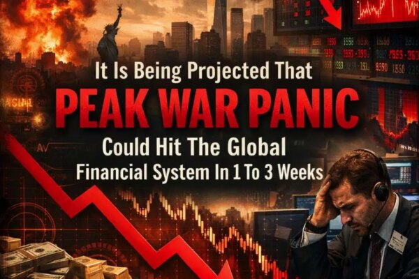It Is Being Projected That “Peak War Panic” Could Hit The Global Financial System In 1 To 3 Weeks