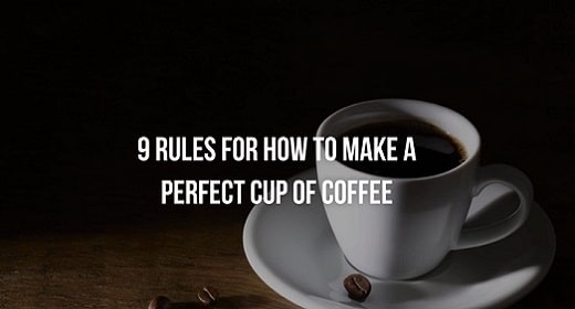 9 Rules For How To Make A Perfect Cup Of Coffee