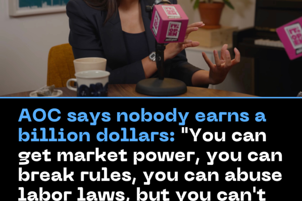 AOC Says Nobody Earns a Billion Dollars: “You Can Get Market Power, You Can Break Rules, You Can Abuse Labor Laws, But You Can’t Earn That.”