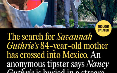 The Search for Savannah Guthrie’s Missing Mother Has Crossed into Mexico. An Anonymous Tipster Says Nancy Guthrie Is Buried in a Stream in Sonora, About 70 Miles from the Tucson Home She Vanished From