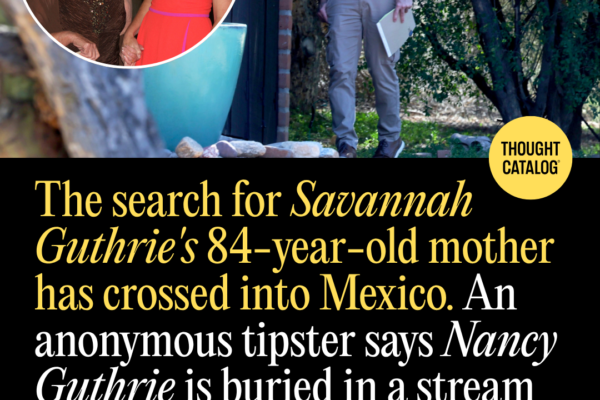 The Search for Savannah Guthrie’s Missing Mother Has Crossed into Mexico. An Anonymous Tipster Says Nancy Guthrie Is Buried in a Stream in Sonora, About 70 Miles from the Tucson Home She Vanished From