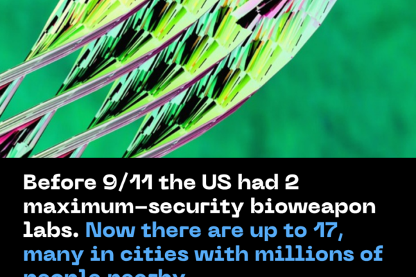 Before 9/11 the US Had 2 Maximum-Security Bioweapon Labs. Now There Are Up to 17, Many in Cities With Millions of People Nearby