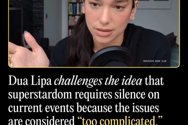 Dua Lipa Challenges the Idea That Superstardom Requires Silence on Current Events Because the Issues Are Considered “Too Complicated”