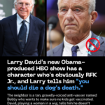 Larry David’s New Obama-Produced HBO Show Has a Character Who’s Obviously RFK Jr., and Larry Tells Him “You Should Die A Dog’s Death.” larry-david-s-new-obama-produced-hbo-show-has-a-character-who-s-obviously-rfk-jr-2