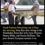 Nicole Kidman Flew Private Out of Ibiza This Morning, Three Days After Sitting in the Wimbledon Royal Box with Anna Wintour, Sienna Miller, and Dustin Hoffman. The Post-Divorce European Summer Is On nicole-kidman-flew-private-out-of-ibiza-this-morning-three-days-after-sitting-in-2