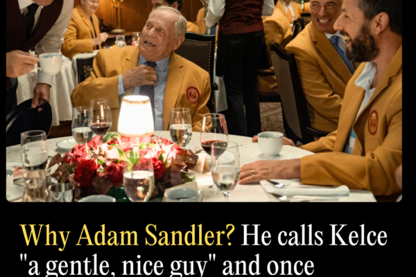 Why Adam Sandler? He Calls Kelce “A Gentle, Nice Guy” and Once Admitted Taylor Swift Makes Him “A Little Jumpy” Because His Daughters Are Obsessed