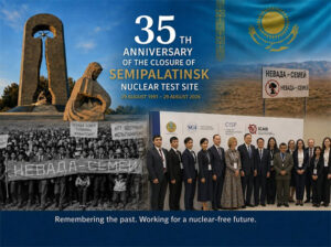 35 Years After Semipalatinsk, Kazakhstan’s Nuclear Choice Still Challenges the World